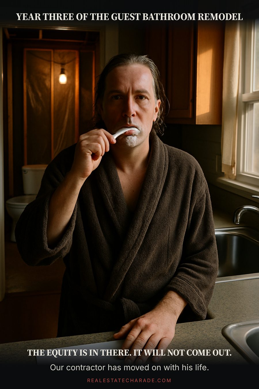 Meme photo of a person in a bathrobe brushing their teeth at a kitchen sink while a gutted, studs-only bathroom is visible behind them. Caption above reads 'Year three of the guest bathroom remodel' and below 'The equity is in there. It will not come out.'