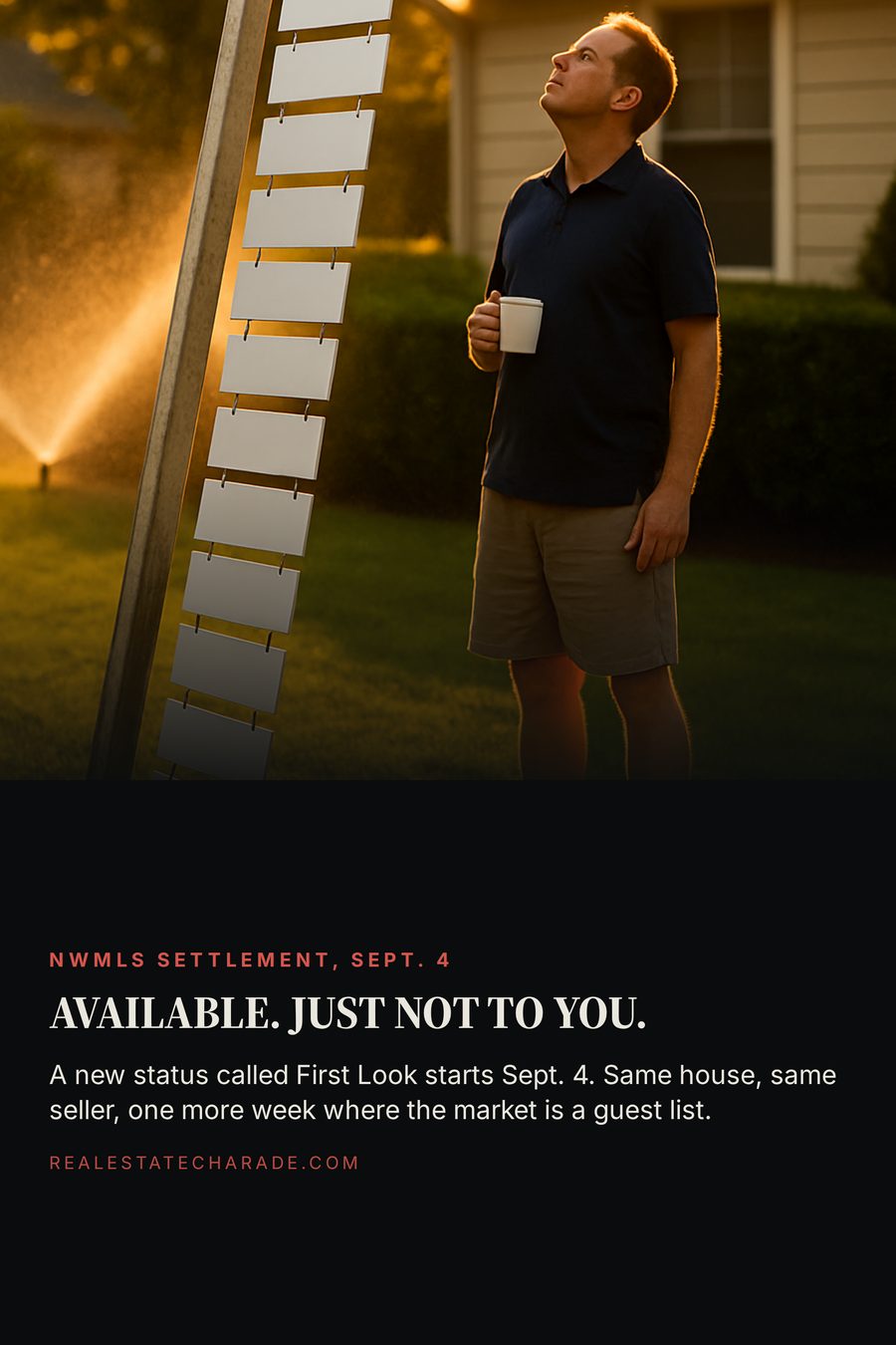 A for-sale sign post in a suburban lawn leans sideways under a tall stack of about eleven blank rider plaques while a homeowner with a coffee mug looks up at it. Text reads: Available. Just not to you. A new status called First Look starts Sept. 4.