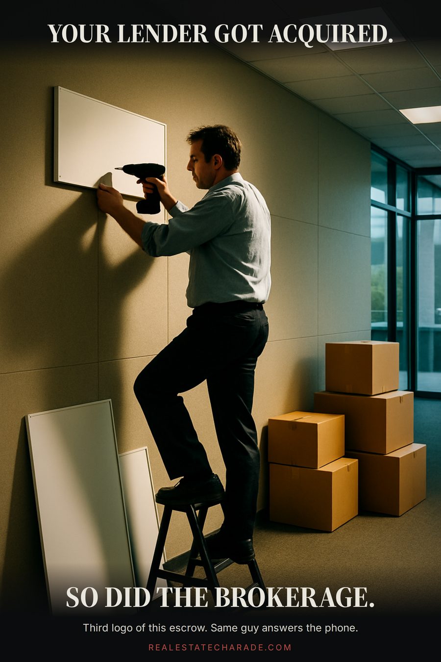 A man on a step stool unscrews a blank sign from an empty office lobby wall while three more blank sign panels lean nearby. Caption above: Your lender got acquired. Below: So did the brokerage. Third logo of this escrow. Same guy answers the phone.