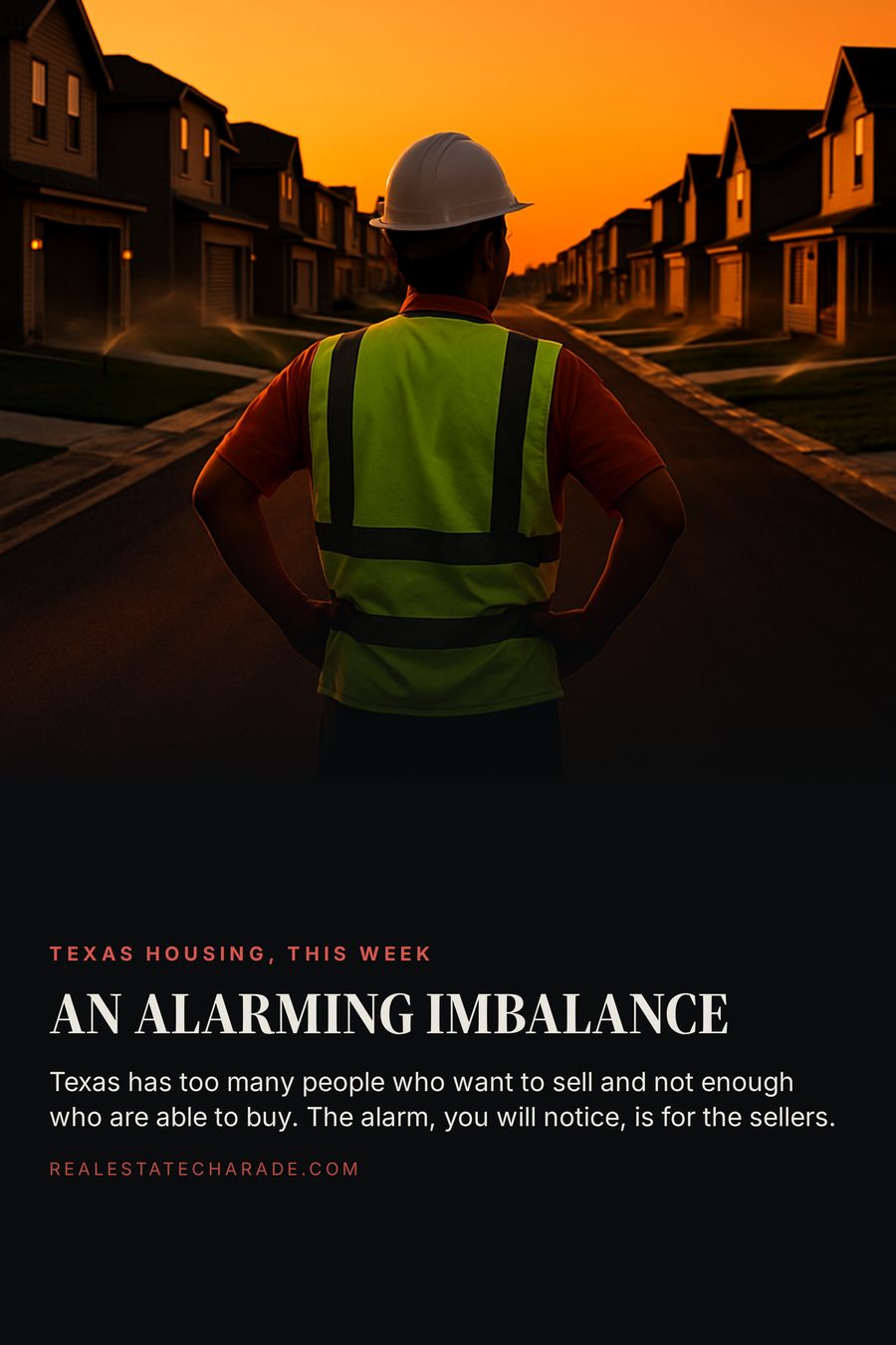 At dusk, a builder in a hard hat stands alone in the middle of a new street of finished, dark, identical houses with sprinklers running. Headline: An alarming imbalance. Text below explains Texas has too many sellers and not enough able buyers, and the alarm is for the sellers.