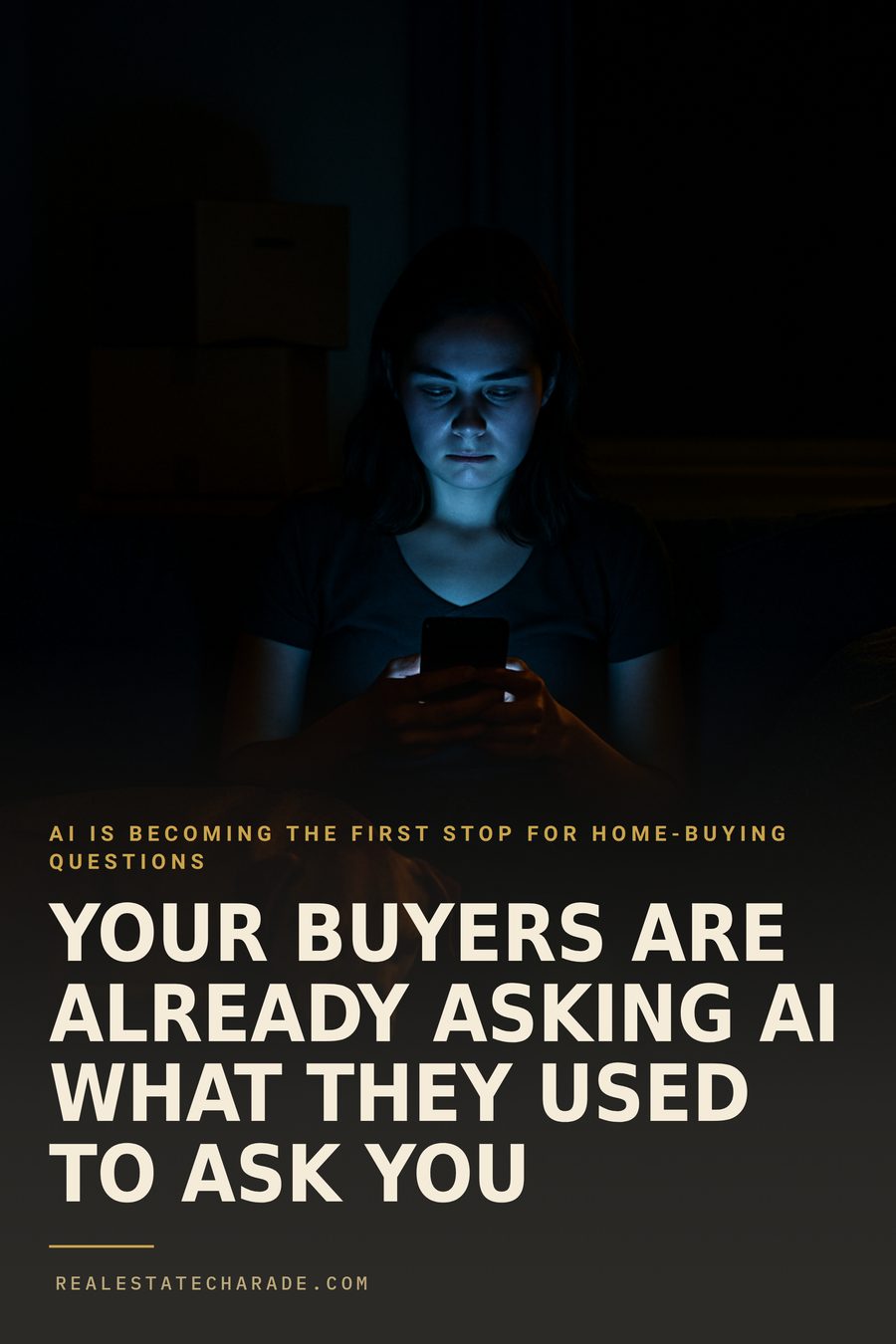 A woman sits alone in a dark room, her face lit only by the phone screen she is looking down at. Stacked moving boxes are just visible in the shadows behind her. Eyebrow text: AI is becoming the first stop for home-buying questions. Headline: Your buyers are already asking AI what they used to ask you.