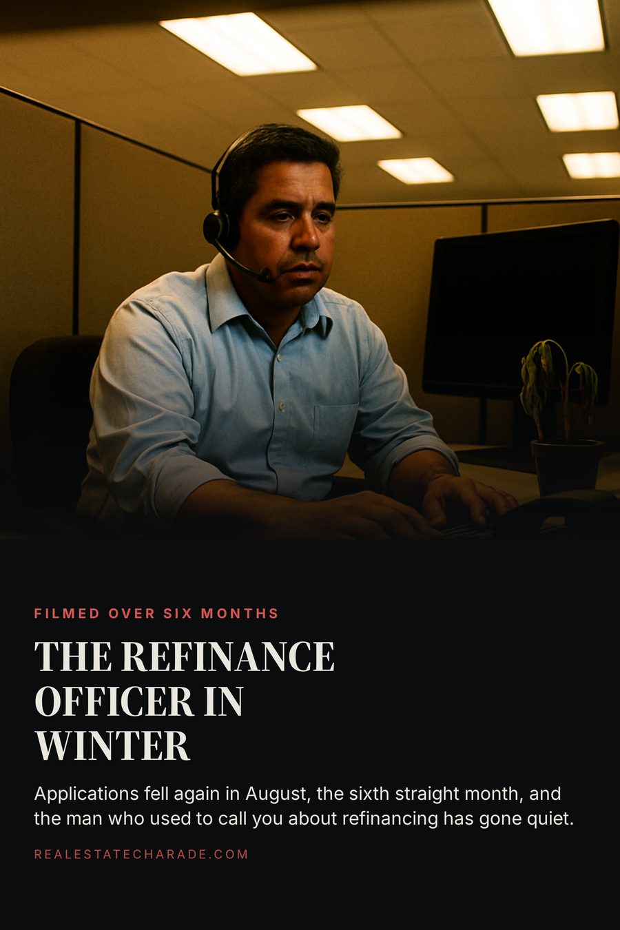 Split image: a loan officer wearing a headset sits motionless at an empty row of cubicles, photographed from a low angle between two partitions. Headline reads The Refinance Officer In Winter, with a line noting applications fell again in August for the sixth straight month.
