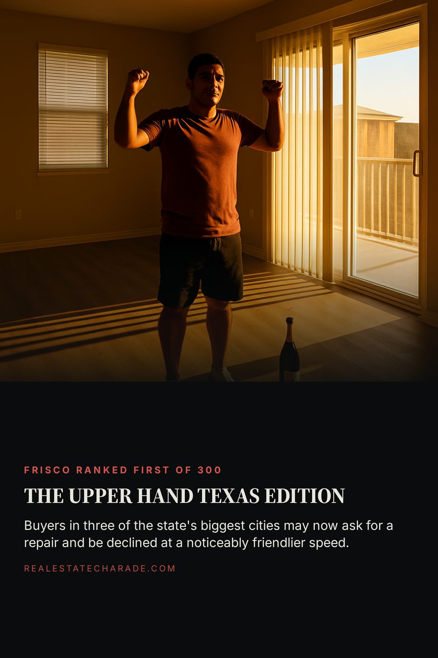 A person stands alone in an empty new-construction living room with arms slightly raised in a small victory pose, an unopened bottle on the floor. Text reads: The Upper Hand, Texas Edition, and notes buyers may now ask for a repair and be declined more pleasantly.