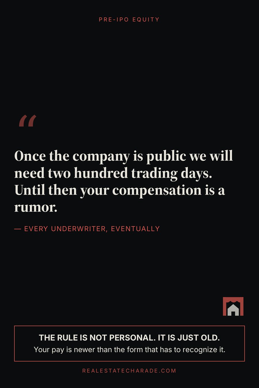 Large type quote on a plain background reading: Once the company is public we will need two hundred trading days. Until then your compensation is a rumor. Attributed to Every underwriter, eventually, with a note that the rule is not personal, it is just old.